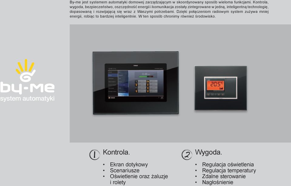 rozwijającą się wraz z Waszymi potrzebami. Dzięki połączeniom radiowym system zużywa mniej energii, robiąc to bardziej inteligentnie.