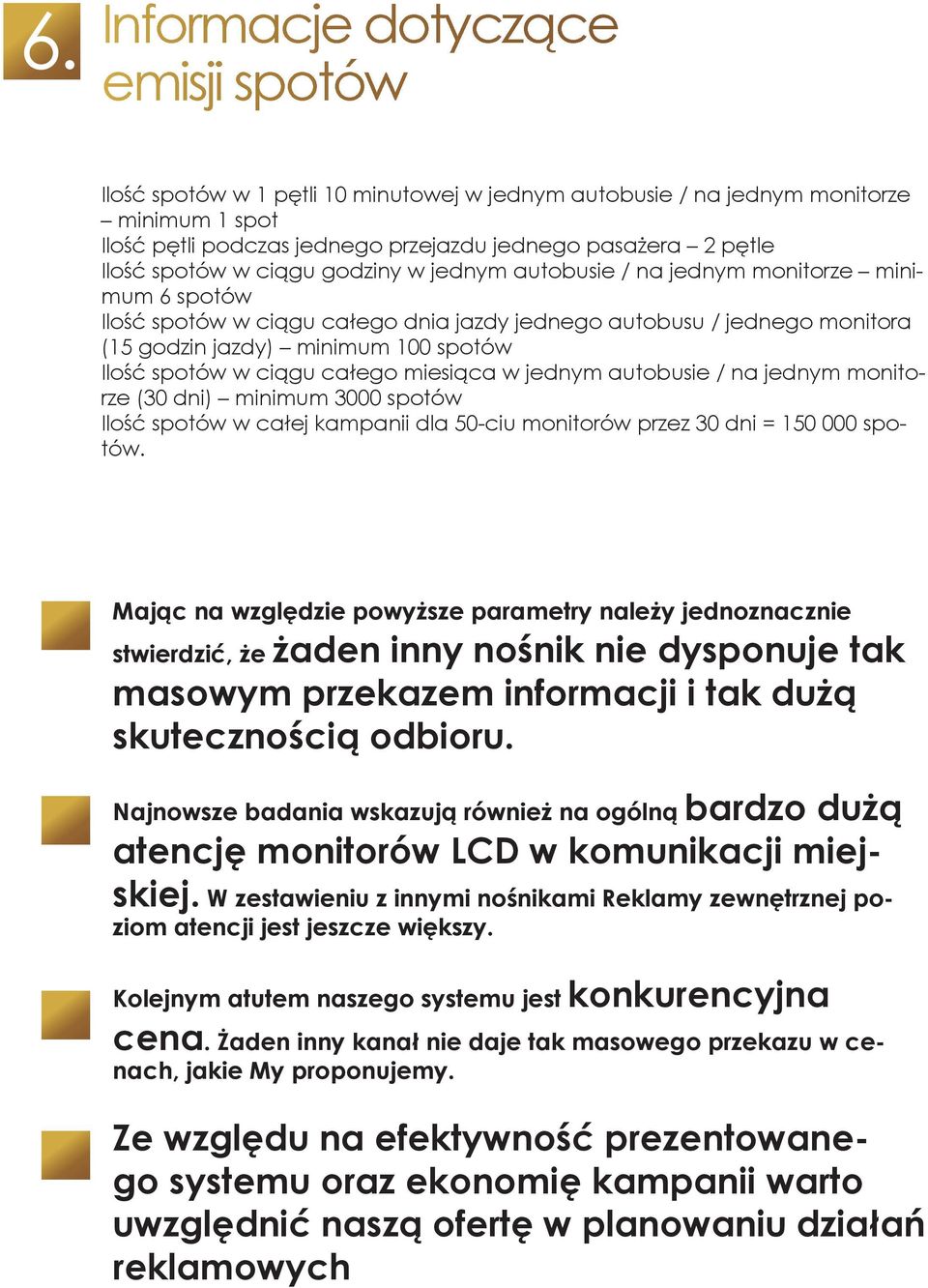 spotów w ciągu całego miesiąca w jednym autobusie / na jednym monitorze (30 dni) minimum 3000 spotów Ilość spotów w całej kampanii dla 50-ciu monitorów przez 30 dni = 150 000 spotów.