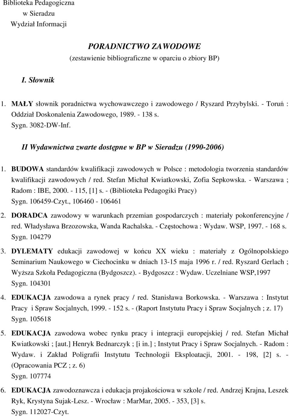 II Wydawnictwa zwarte dostępne w BP w Sieradzu (1990-2006) 1. BUDOWA standardów kwalifikacji zawodowych w Polsce : metodologia tworzenia standardów kwalifikacji zawodowych / red.