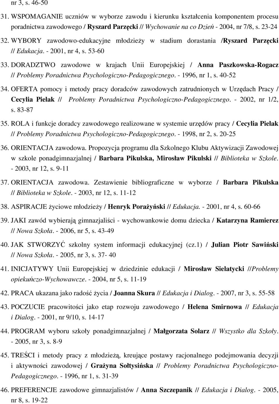 DORADZTWO zawodowe w krajach Unii Europejskiej / Anna Paszkowska-Rogacz // Problemy Poradnictwa Psychologiczno-Pedagogicznego. - 1996, nr 1, s. 40-52 34.