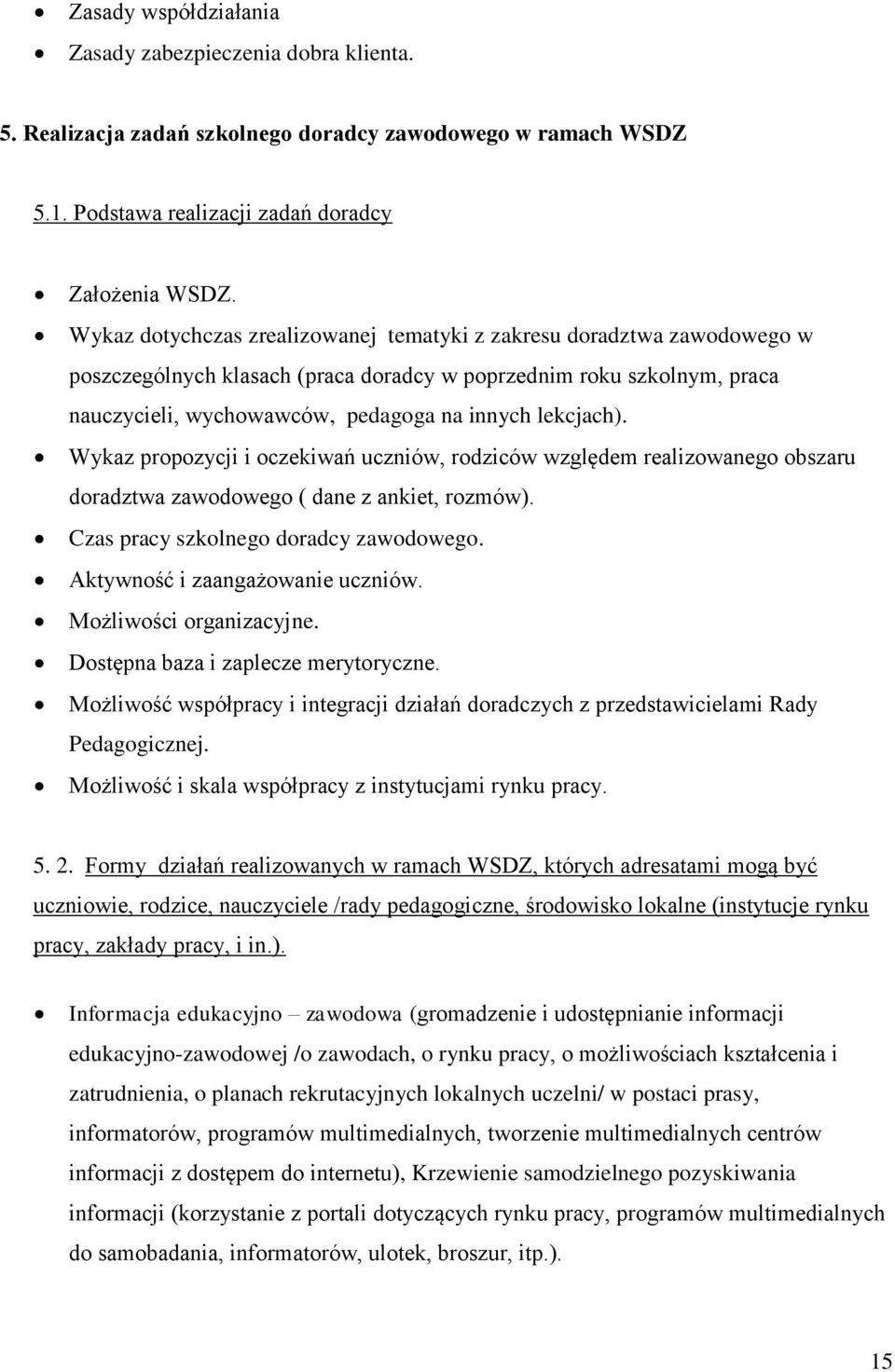 Wykaz propozycji i oczekiwań uczniów, rodziców względem realizowanego obszaru doradztwa zawodowego ( dane z ankiet, rozmów). Czas pracy szkolnego doradcy zawodowego. Aktywność i zaangażowanie uczniów.