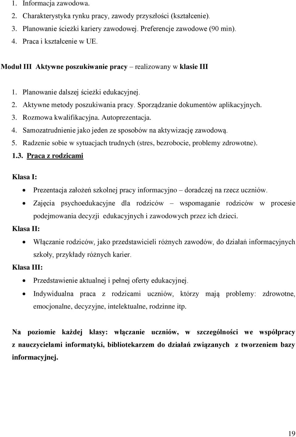 Rozmowa kwalifikacyjna. Autoprezentacja. 4. Samozatrudnienie jako jeden ze sposobów na aktywizację zawodową. 5. Radzenie sobie w sytuacjach trudnych (stres, bezrobocie, problemy zdrowotne). 1.3.