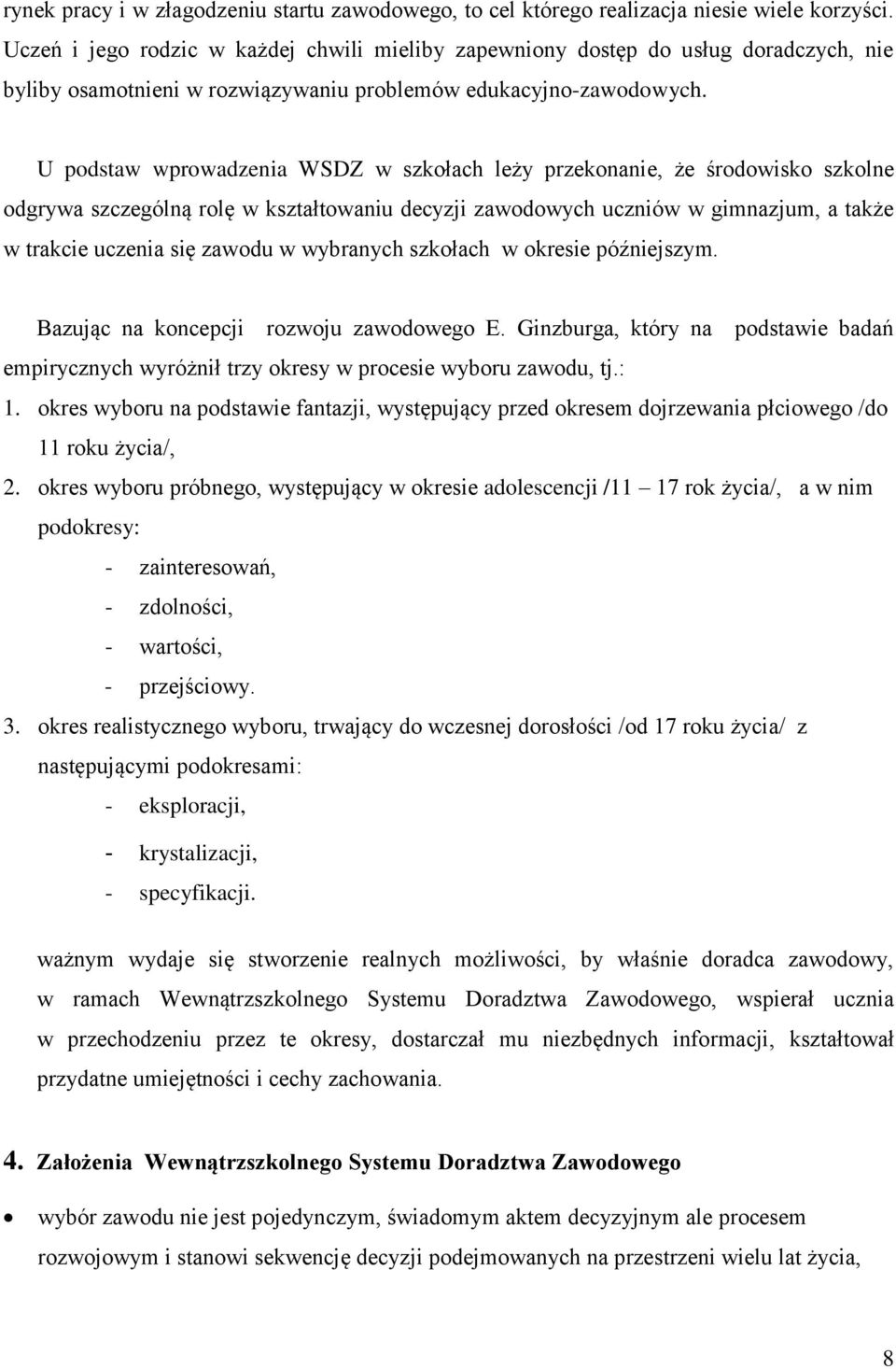 U podstaw wprowadzenia WSDZ w szkołach leży przekonanie, że środowisko szkolne odgrywa szczególną rolę w kształtowaniu decyzji zawodowych uczniów w gimnazjum, a także w trakcie uczenia się zawodu w