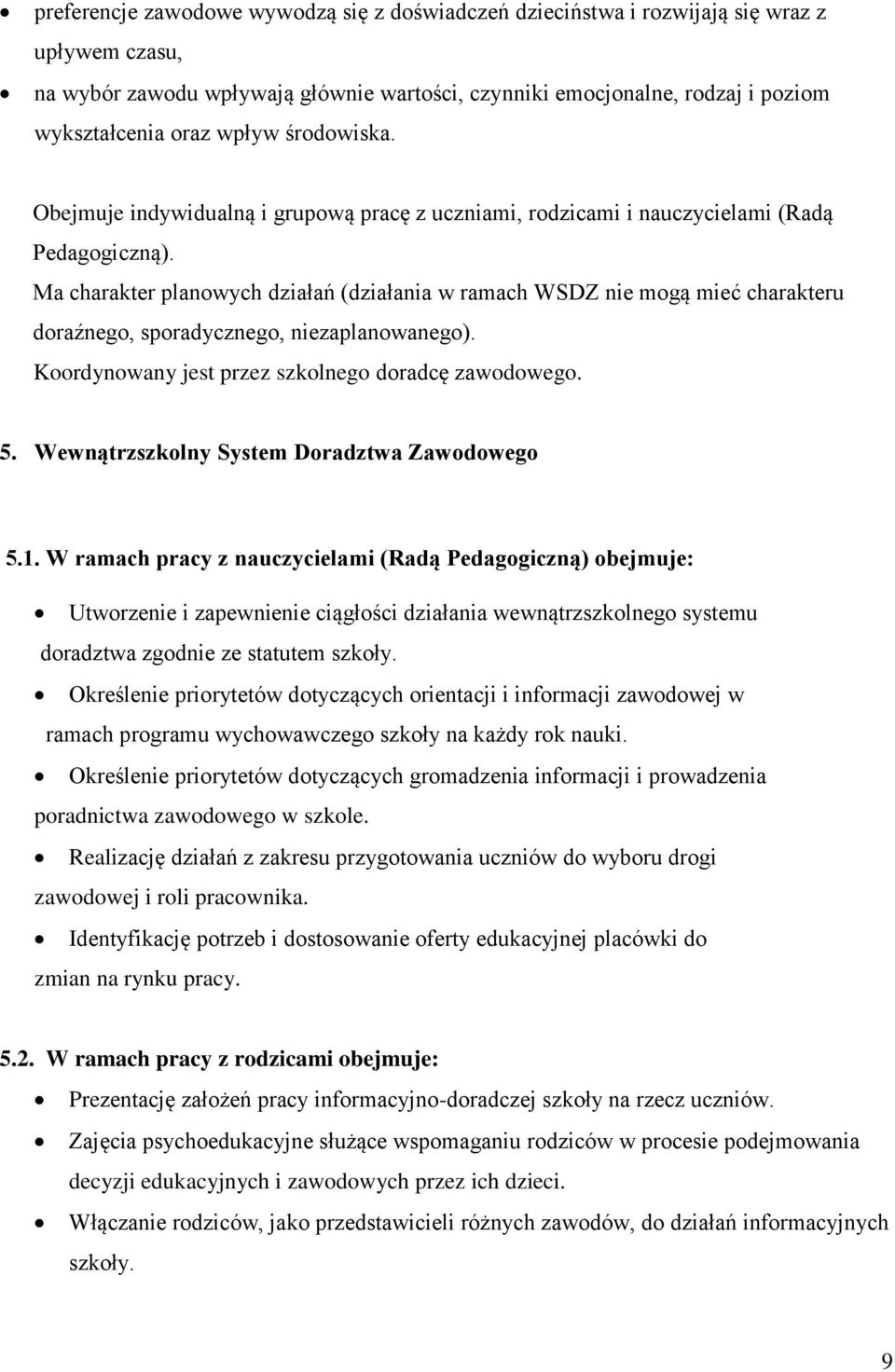 Ma charakter planowych działań (działania w ramach WSDZ nie mogą mieć charakteru doraźnego, sporadycznego, niezaplanowanego). Koordynowany jest przez szkolnego doradcę zawodowego. 5.