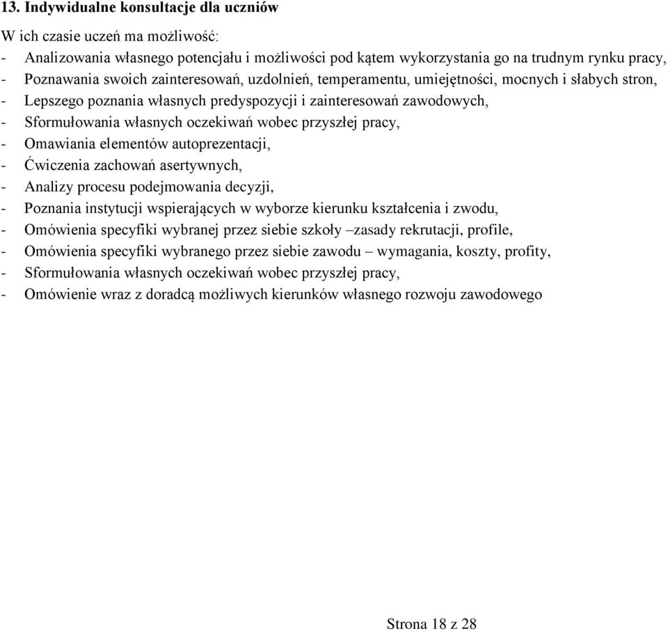 przyszłej pracy, - Omawiania elementów autoprezentacji, - Ćwiczenia zachowań asertywnych, - Analizy procesu podejmowania decyzji, - Poznania instytucji wspierających w wyborze kierunku kształcenia i