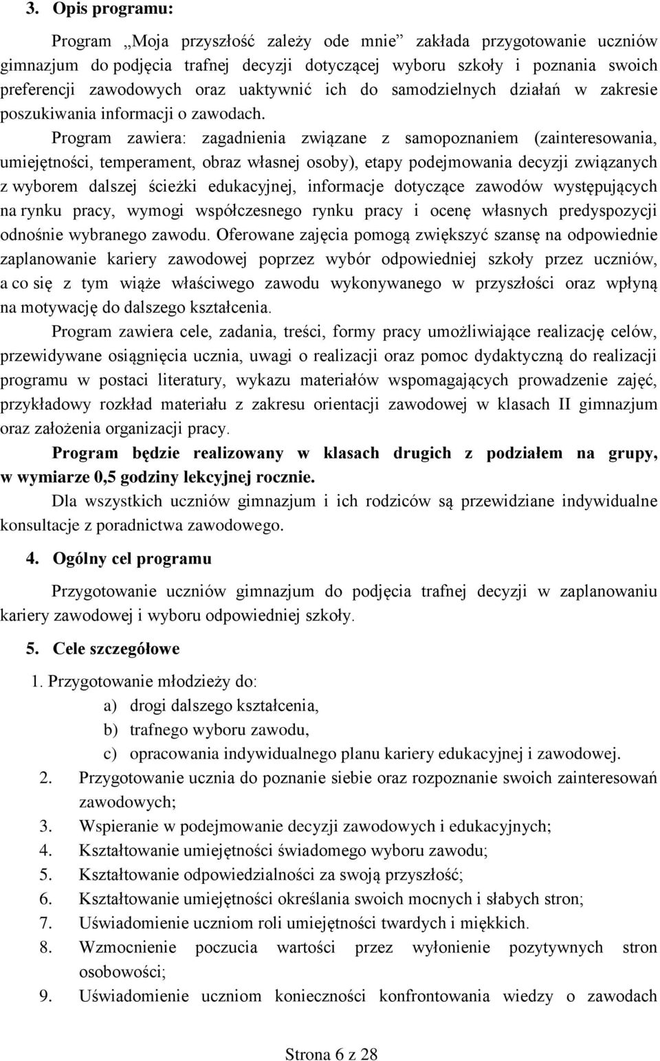 Program zawiera: zagadnienia związane z samopoznaniem (zainteresowania, umiejętności, temperament, obraz własnej osoby), etapy podejmowania decyzji związanych z wyborem dalszej ścieżki edukacyjnej,