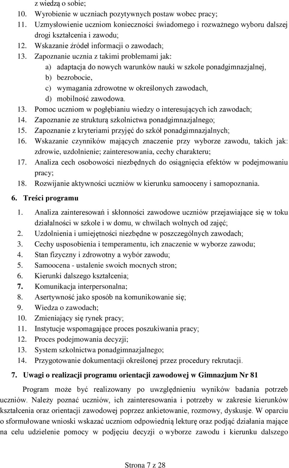 Zapoznanie ucznia z takimi problemami jak: a) adaptacja do nowych warunków nauki w szkole ponadgimnazjalnej, b) bezrobocie, c) wymagania zdrowotne w określonych zawodach, d) mobilność zawodowa. 13.