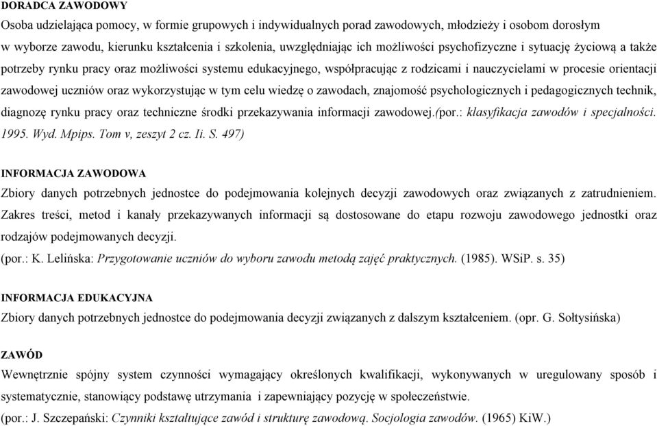 wykorzystując w tym celu wiedzę o zawodach, znajomość psychologicznych i pedagogicznych technik, diagnozę rynku pracy oraz techniczne środki przekazywania informacji zawodowej.(por.