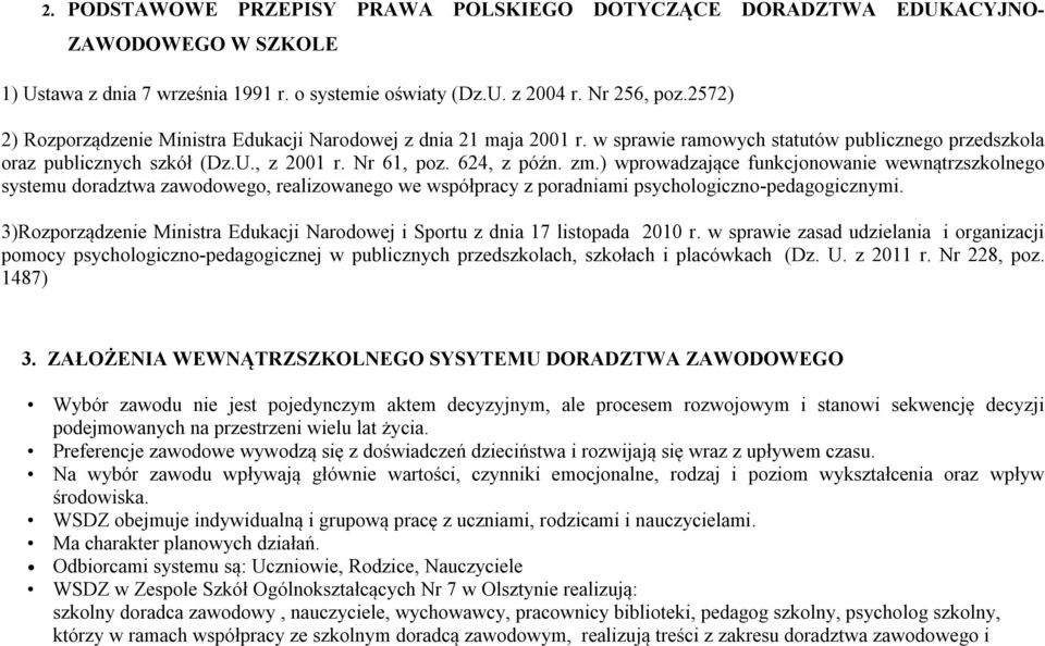 ) wprowadzające funkcjonowanie wewnątrzszkolnego systemu doradztwa zawodowego, realizowanego we współpracy z poradniami psychologiczno-pedagogicznymi.