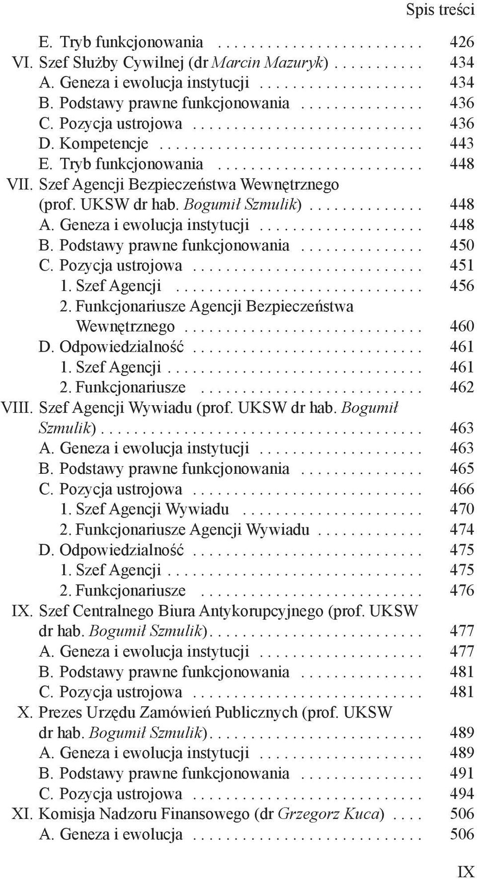 Podstawy prawne funkcjonowania... 450 C. Pozycja ustrojowa... 451 1. Szef Agencji... 456 2. Funkcjonariusze Agencji Bezpieczeństwa Wewnętrznego... 460 D. Odpowiedzialność... 461 1. Szef Agencji... 461 2.