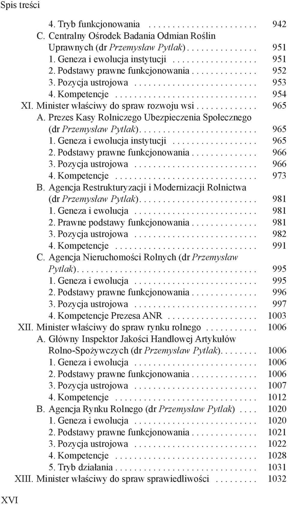 Geneza i ewolucja instytucji... 965 2. Podstawy prawne funkcjonowania.............. 966 3. Pozycja ustrojowa... 966 4. Kompetencje... 973 B.