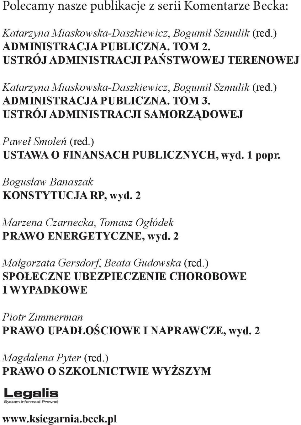 USTRÓJ ADMINISTRACJI SAMORZĄDOWEJ Paweł Smoleń (red.) USTAWA O FINANSACH PUBLICZNYCH, wyd. 1 popr. Bogusław Banaszak KONSTYTUCJA RP, wyd.