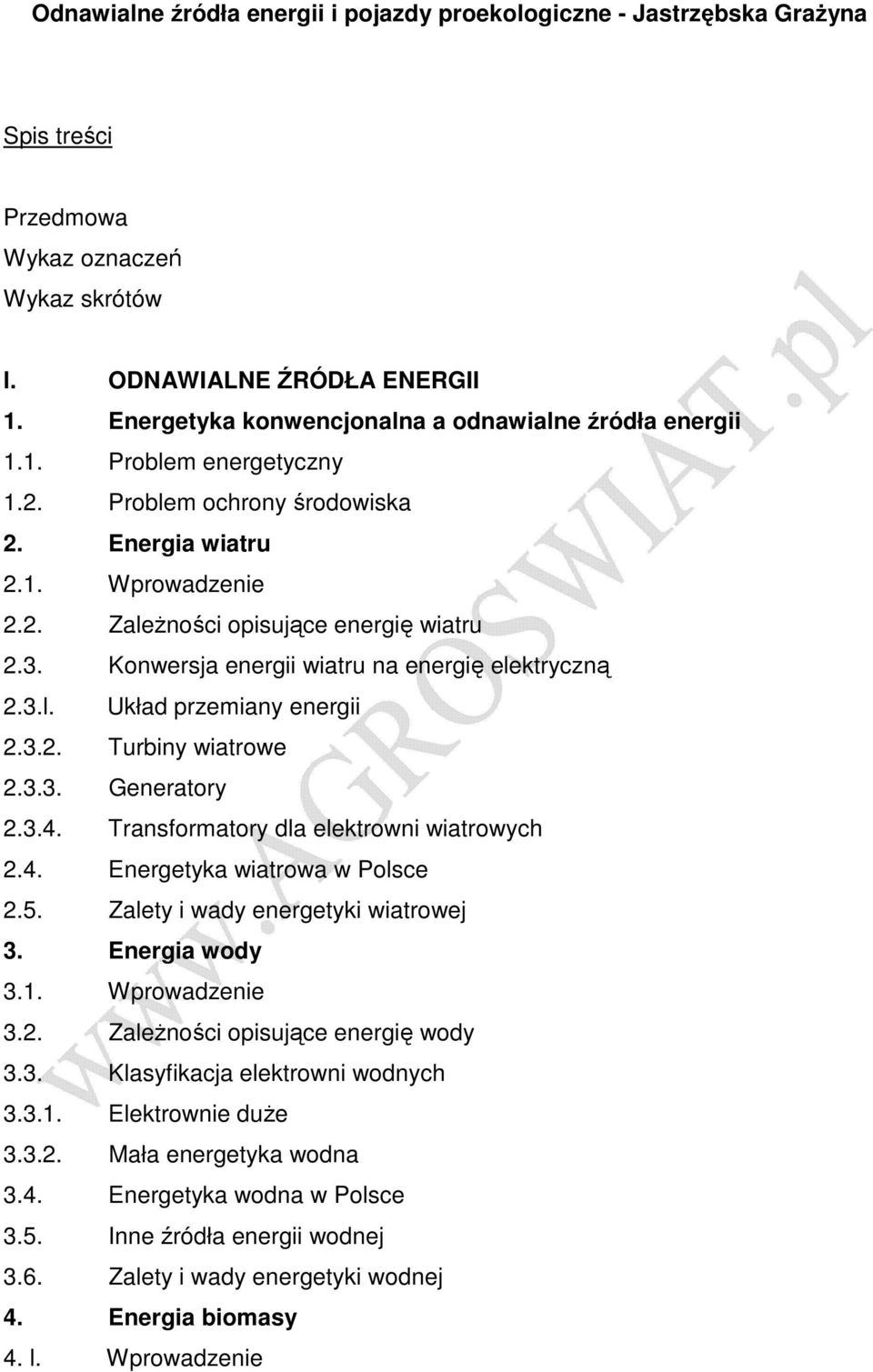 Konwersja energii wiatru na energię elektryczną 2.3.l. Układ przemiany energii 2.3.2. Turbiny wiatrowe 2.3.3. Generatory 2.3.4. Transformatory dla elektrowni wiatrowych 2.4. Energetyka wiatrowa w Polsce 2.