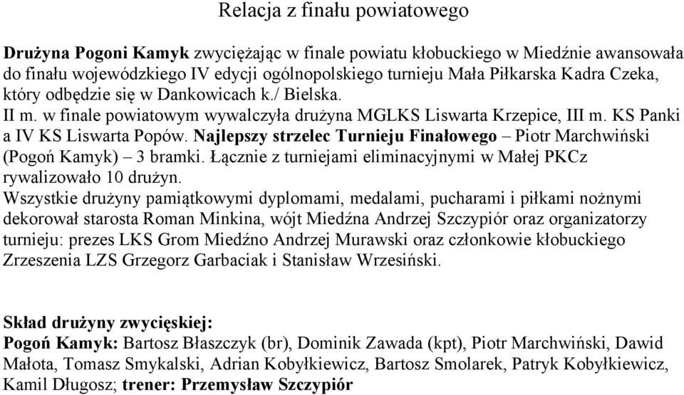 Najlepszy strzelec Turnieju Finałowego Piotr Marchwiński (Pogoń Kamyk) 3 bramki. Łącznie z turniejami eliminacyjnymi w Małej PKCz rywalizowało 10 drużyn.