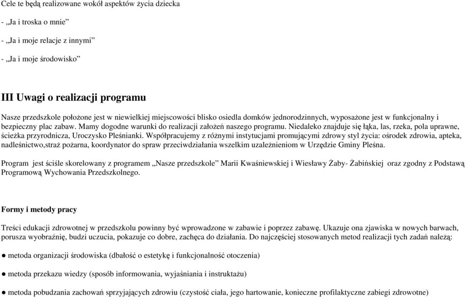 Niedaleko znajduje się łąka, las, rzeka, pola uprawne, ścieżka przyrodnicza, Uroczysko Pleśnianki.