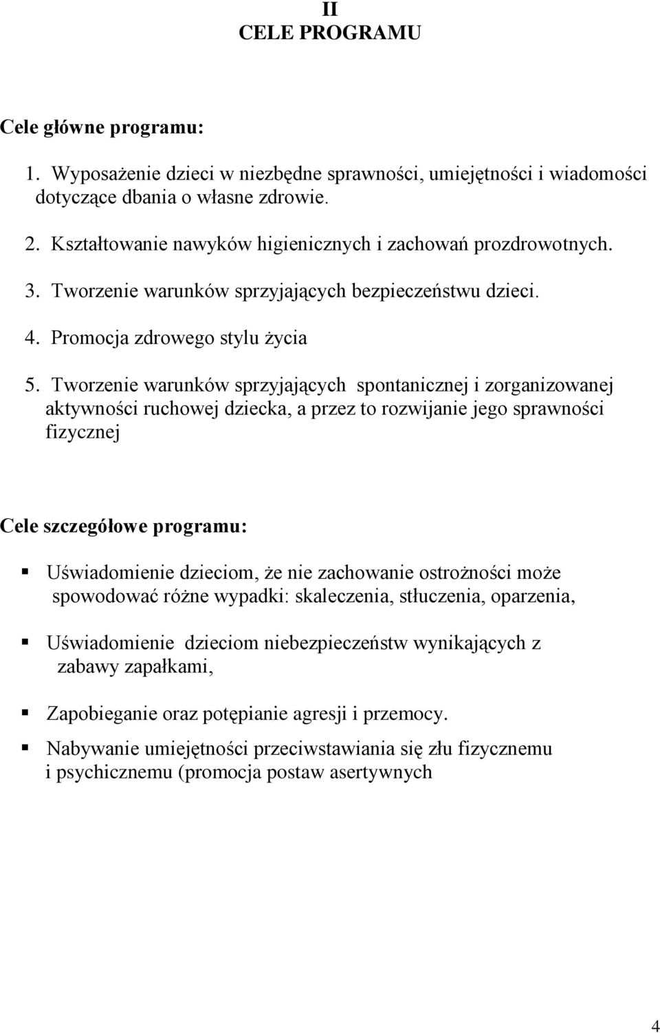 Tworzenie warunków sprzyjających spontanicznej i zorganizowanej aktywności ruchowej dziecka, a przez to rozwijanie jego sprawności fizycznej Cele szczegółowe programu: Uświadomienie dzieciom, że nie