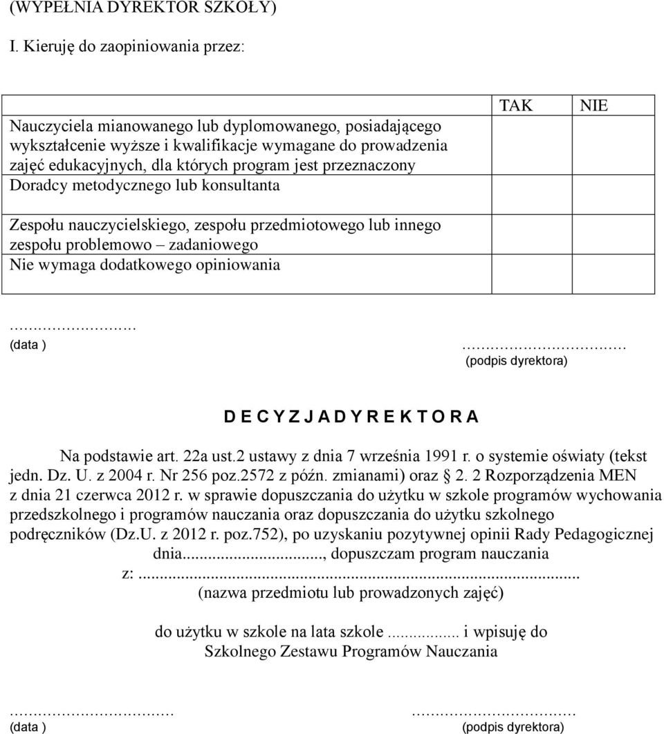 przeznaczony Doradcy metodycznego lub konsultanta Zespołu nauczycielskiego, zespołu przedmiotowego lub innego zespołu problemowo zadaniowego Nie wymaga dodatkowego opiniowania TAK NIE... (data ).