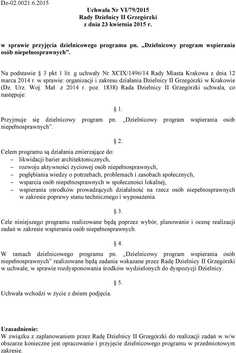 Celem programu są działania zmierzające do: likwidacji barier architektonicznych, rozwoju aktywności życiowej osób niepełnosprawnych, pogłębiania wiedzy o potrzebach, problemach i zasobach