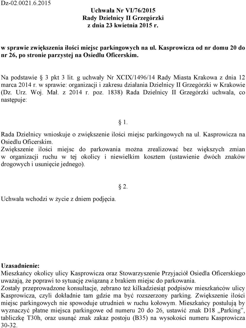 Zwiększenie ilości miejsc do parkowania można zrealizować bez większych zmian w organizacji ruchu w tej okolicy i niewielkim kosztem (ustawienie dwóch znaków drogowych i usunięcie jednego).