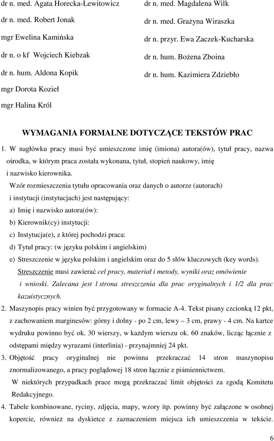 W nagłówku pracy musi być umieszczone imię (imiona) autora(ów), tytuł pracy, nazwa ośrodka, w którym praca została wykonana, tytuł, stopień naukowy, imię i nazwisko kierownika.