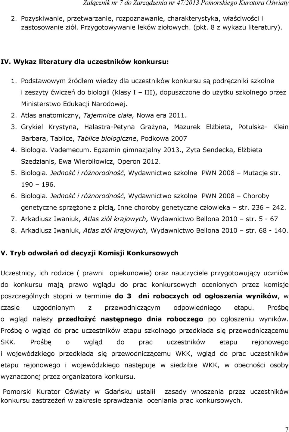 Podstawowym źródłem wiedzy dla uczestników konkursu są podręczniki szkolne i zeszyty ćwiczeń do biologii (klasy I III), dopuszczone do uŝytku szkolnego przez Ministerstwo Edukacji Narodowej. 2.