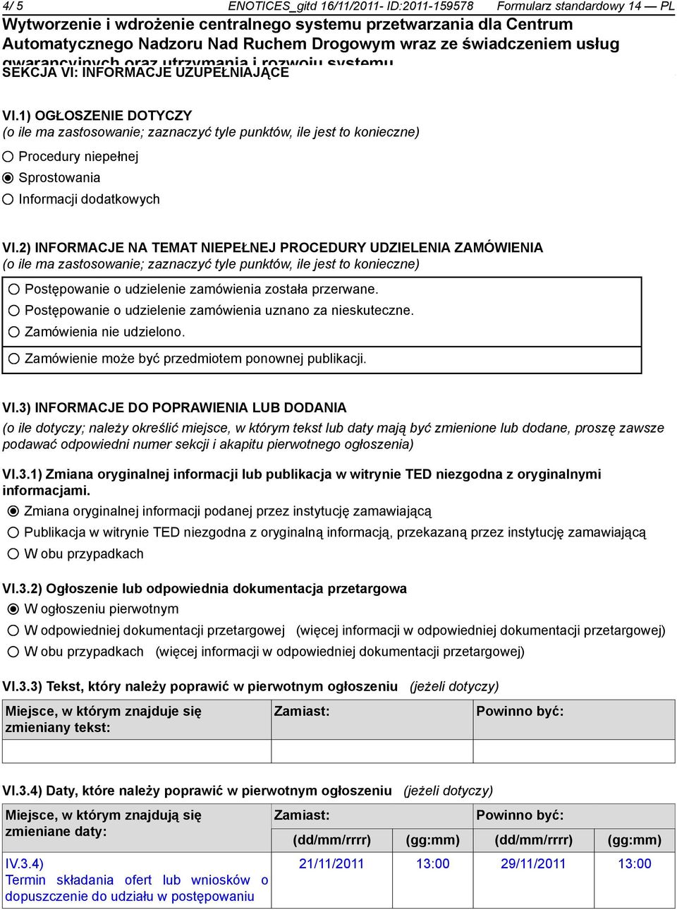 2) INFORMACJE NA TEMAT NIEPEŁNEJ PROCEDURY UDZIELENIA ZAMÓWIENIA (o ile ma zastosowanie; zaznaczyć tyle punktów, ile jest to konieczne) Postępowanie o udzielenie zamówienia została przerwane.