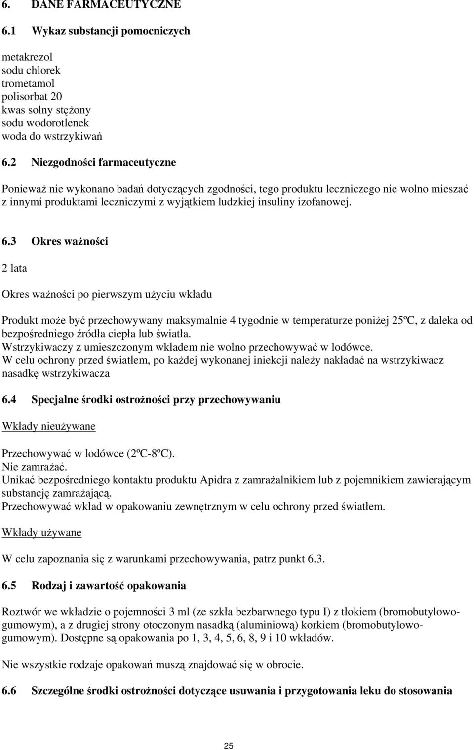 6.3 Okres ważności 2 lata Okres ważności po pierwszym użyciu wkładu Produkt może być przechowywany maksymalnie 4 tygodnie w temperaturze poniżej 25ºC, z daleka od bezpośredniego źródła ciepła lub