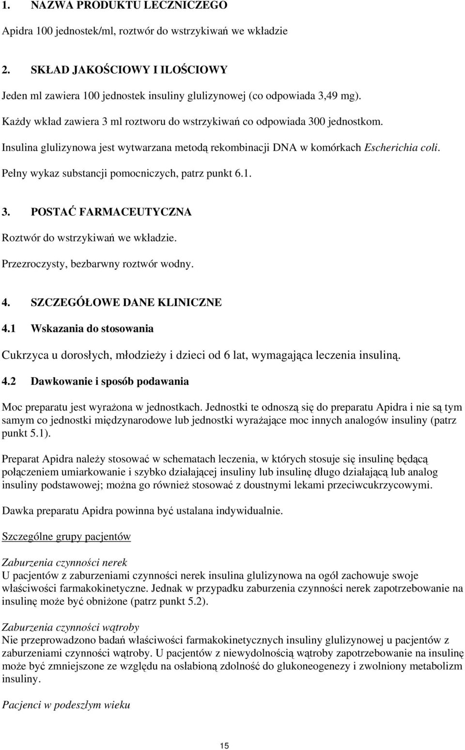 Pełny wykaz substancji pomocniczych, patrz punkt 6.1. 3. POSTAĆ FARMACEUTYCZNA Roztwór do wstrzykiwań we wkładzie. Przezroczysty, bezbarwny roztwór wodny. 4. SZCZEGÓŁOWE DANE KLINICZNE 4.