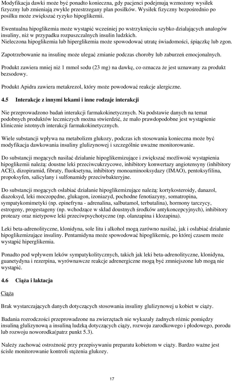 Ewentualna hipoglikemia może wystąpić wcześniej po wstrzyknięciu szybko działających analogów insuliny, niż w przypadku rozpuszczalnych insulin ludzkich.