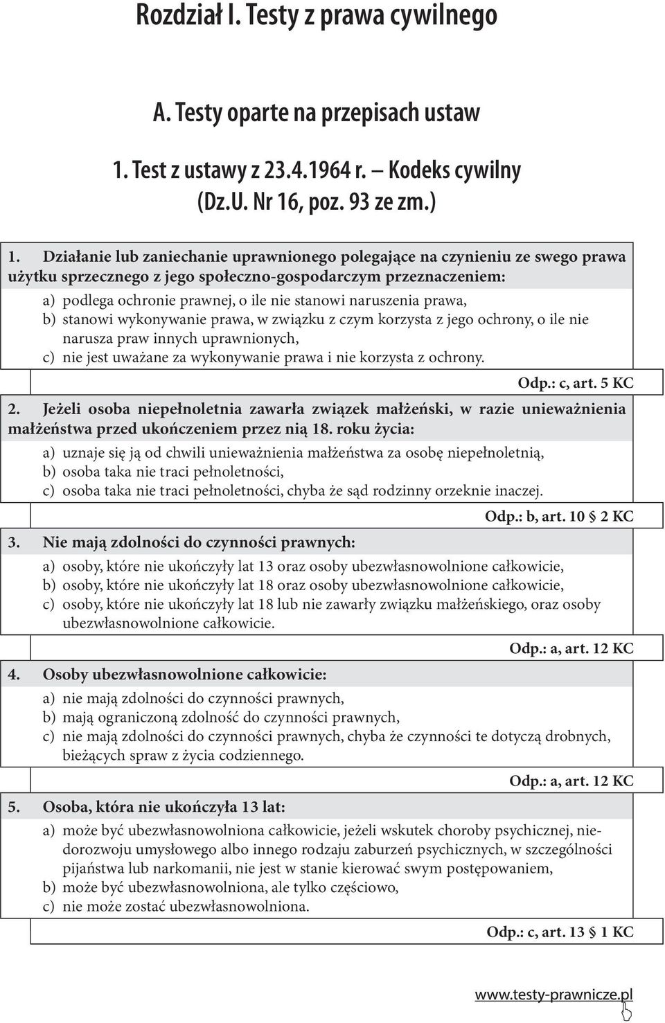 naruszenia prawa, b) stanowi wykonywanie prawa, w związku z czym korzysta z jego ochrony, o ile nie narusza praw innych uprawnionych, c) nie jest uważane za wykonywanie prawa i nie korzysta z ochrony.