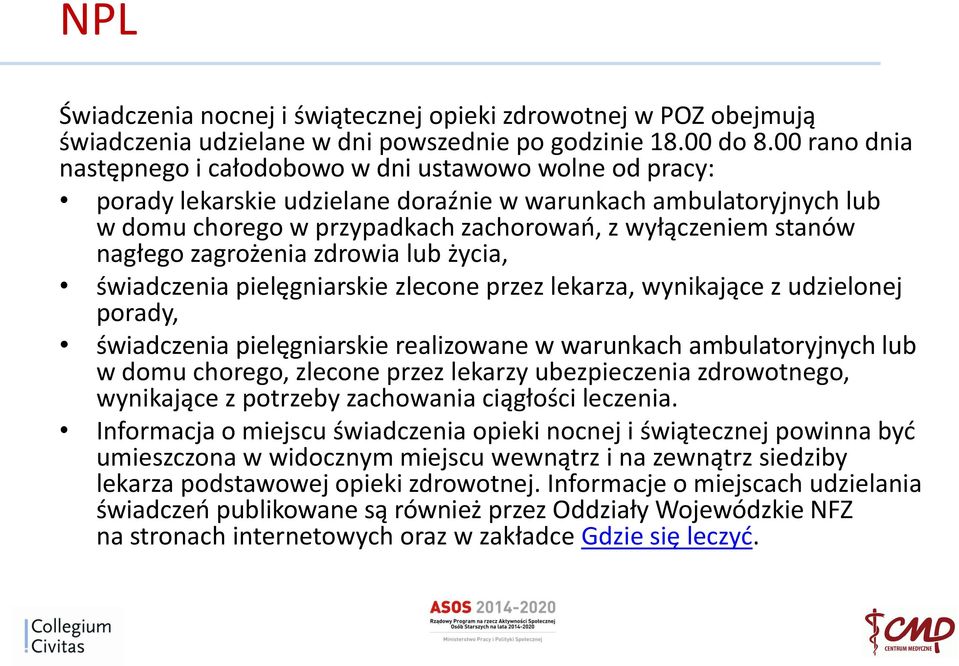 nagłego zagrożenia zdrowia lub życia, świadczenia pielęgniarskie zlecone przez lekarza, wynikające z udzielonej porady, świadczenia pielęgniarskie realizowane w warunkach ambulatoryjnych lub w domu