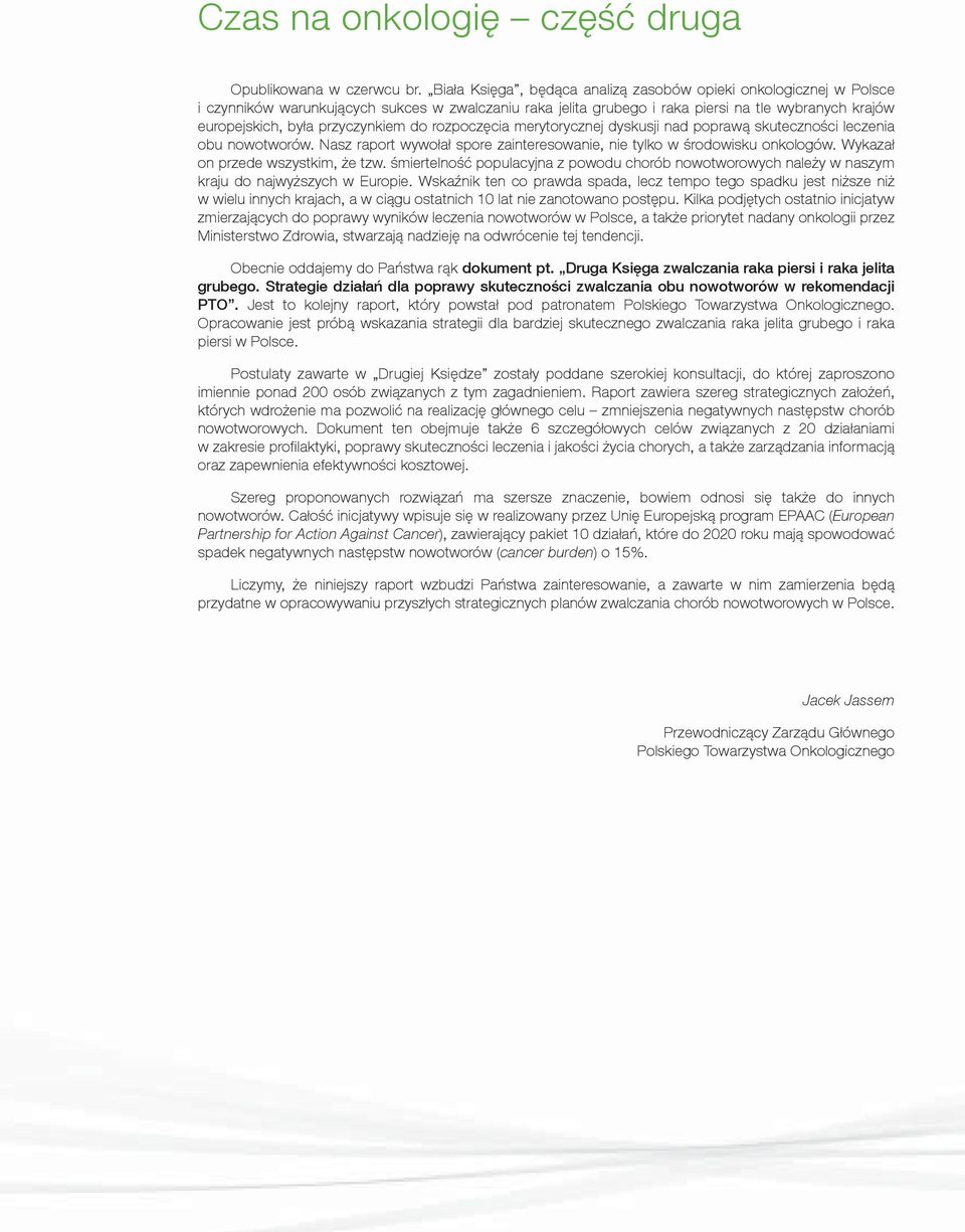 przyczynkiem do rozpoczęcia merytorycznej dyskusji nad poprawą skuteczności leczenia obu nowotworów. Nasz raport wywołał spore zainteresowanie, nie tylko w środowisku onkologów.
