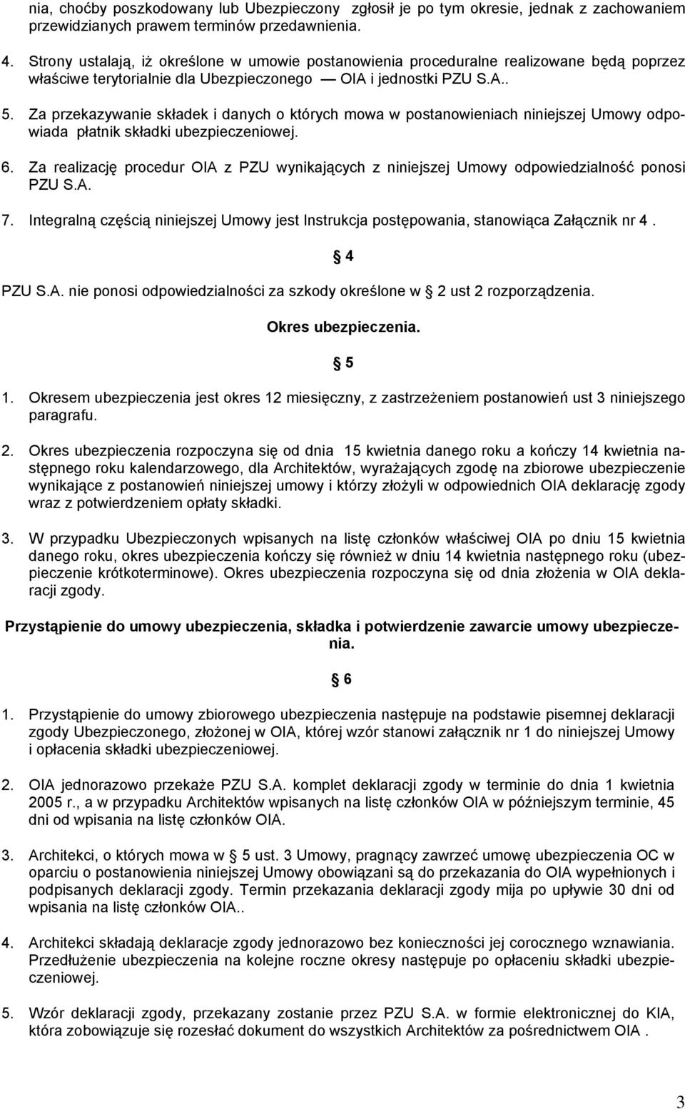 Za przekazywanie składek i danych o których mowa w postanowieniach niniejszej Umowy odpowiada płatnik składki ubezpieczeniowej. 6.