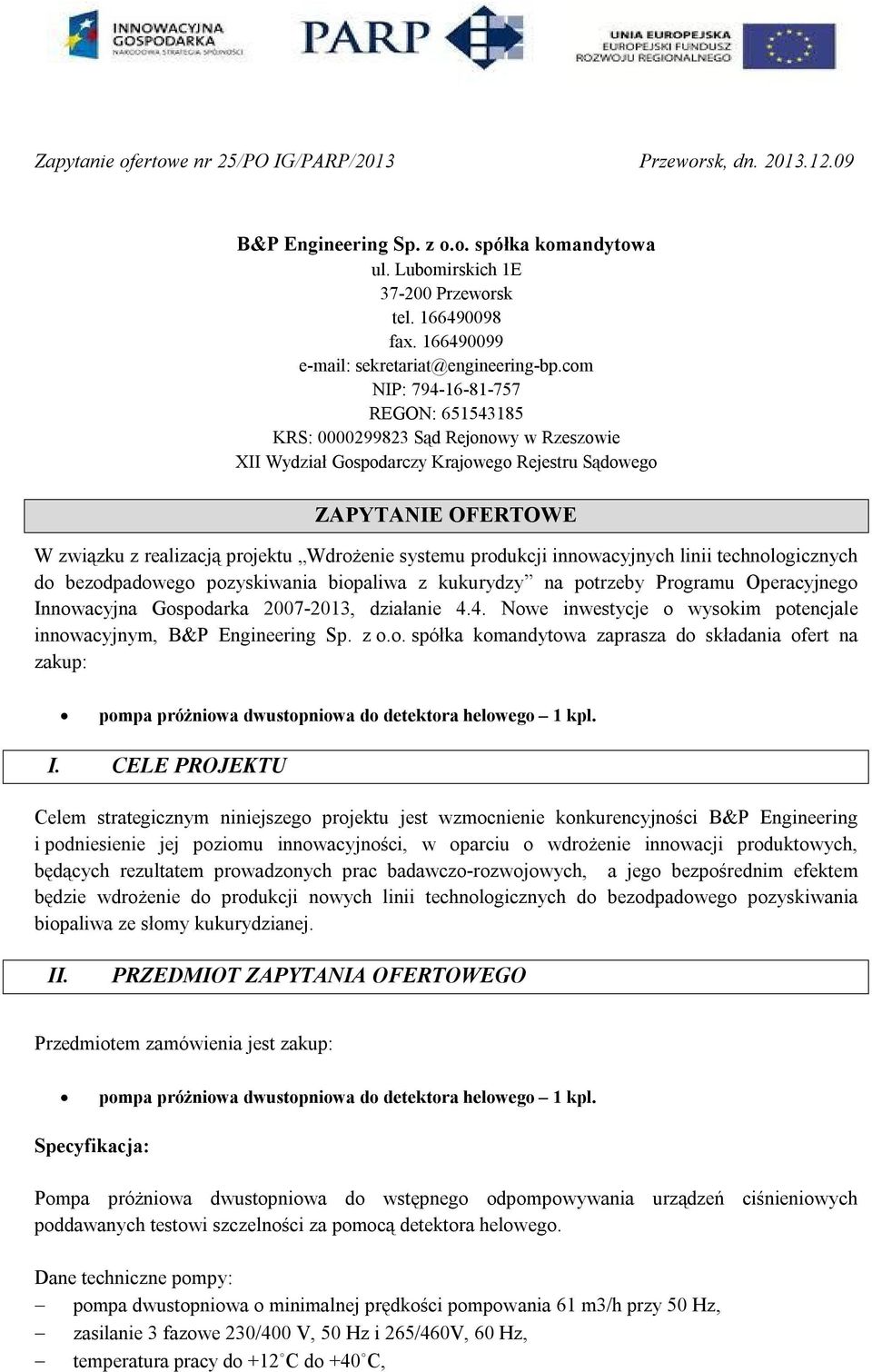 com NIP: 794-16-81-757 REGON: 651543185 KRS: 0000299823 Sąd Rejonowy w Rzeszowie XII Wydział Gospodarczy Krajowego Rejestru Sądowego ZAPYTANIE OFERTOWE W związku z realizacją projektu Wdrożenie