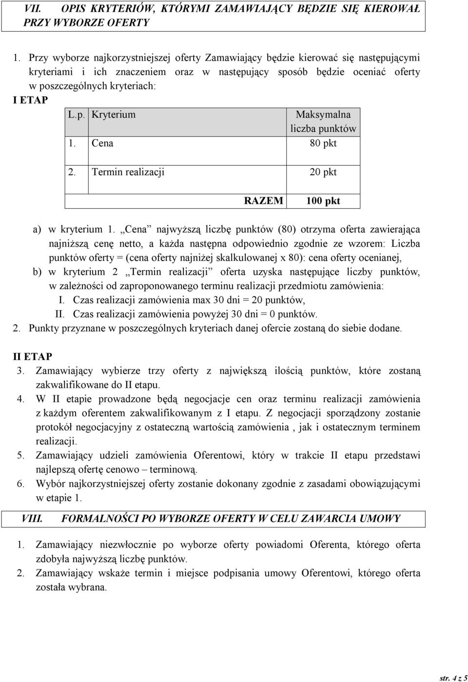 p. Kryterium Maksymalna liczba punktów 1. Cena 80 pkt 2. Termin realizacji 20 pkt RAZEM 100 pkt a) w kryterium 1.