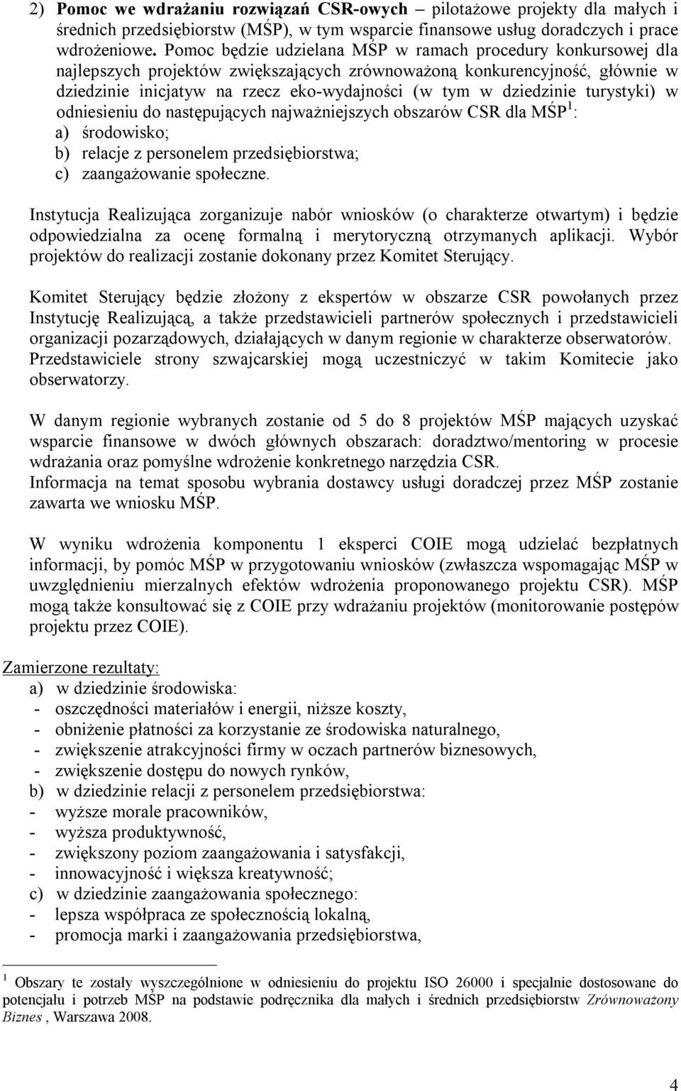 dziedzinie turystyki) w odniesieniu do następujących najważniejszych obszarów CSR dla MŚP 1 : a) środowisko; b) relacje z personelem przedsiębiorstwa; c) zaangażowanie społeczne.