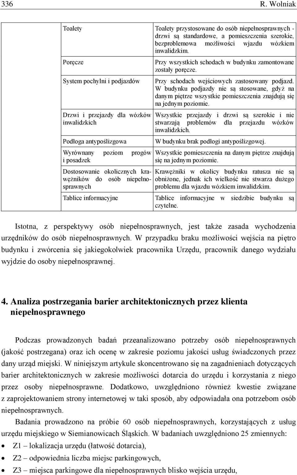 Tablice informacyjne Przy wszystkich schodach w budynku zamontowane zostały poręcze. Przy schodach wejściowych zastosowany podjazd.