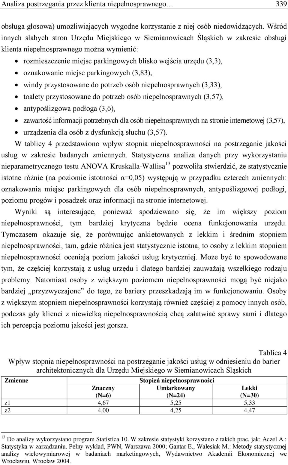 oznakowanie miejsc parkingowych (3,83), windy przystosowane do potrzeb osób niepełnosprawnych (3,33), toalety przystosowane do potrzeb osób niepełnosprawnych (3,57), antypoślizgowa podłoga (3,6),