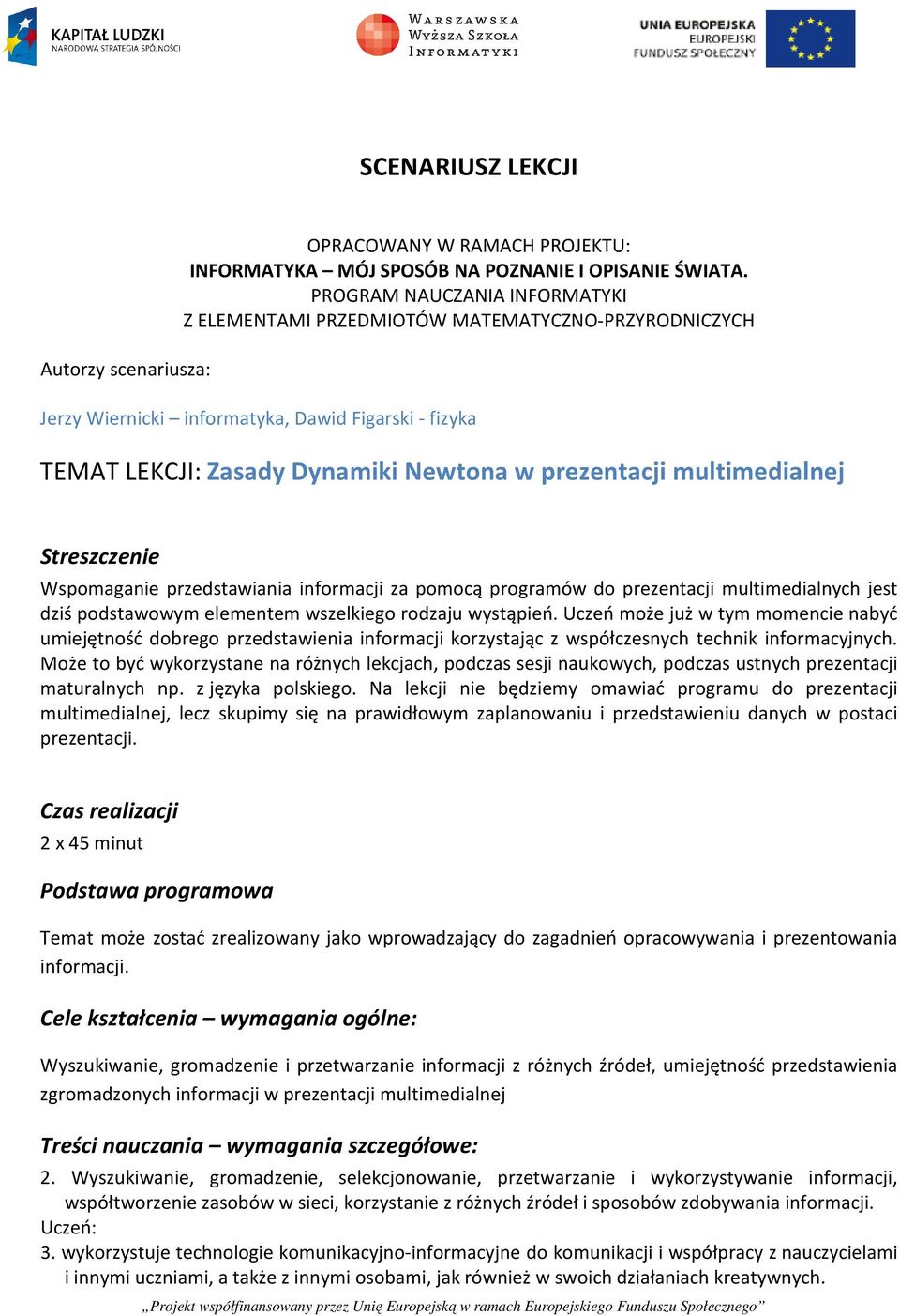 multimedialnej Streszczenie Wspomaganie przedstawiania informacji za pomocą programów do prezentacji multimedialnych jest dziś podstawowym elementem wszelkiego rodzaju wystąpień.