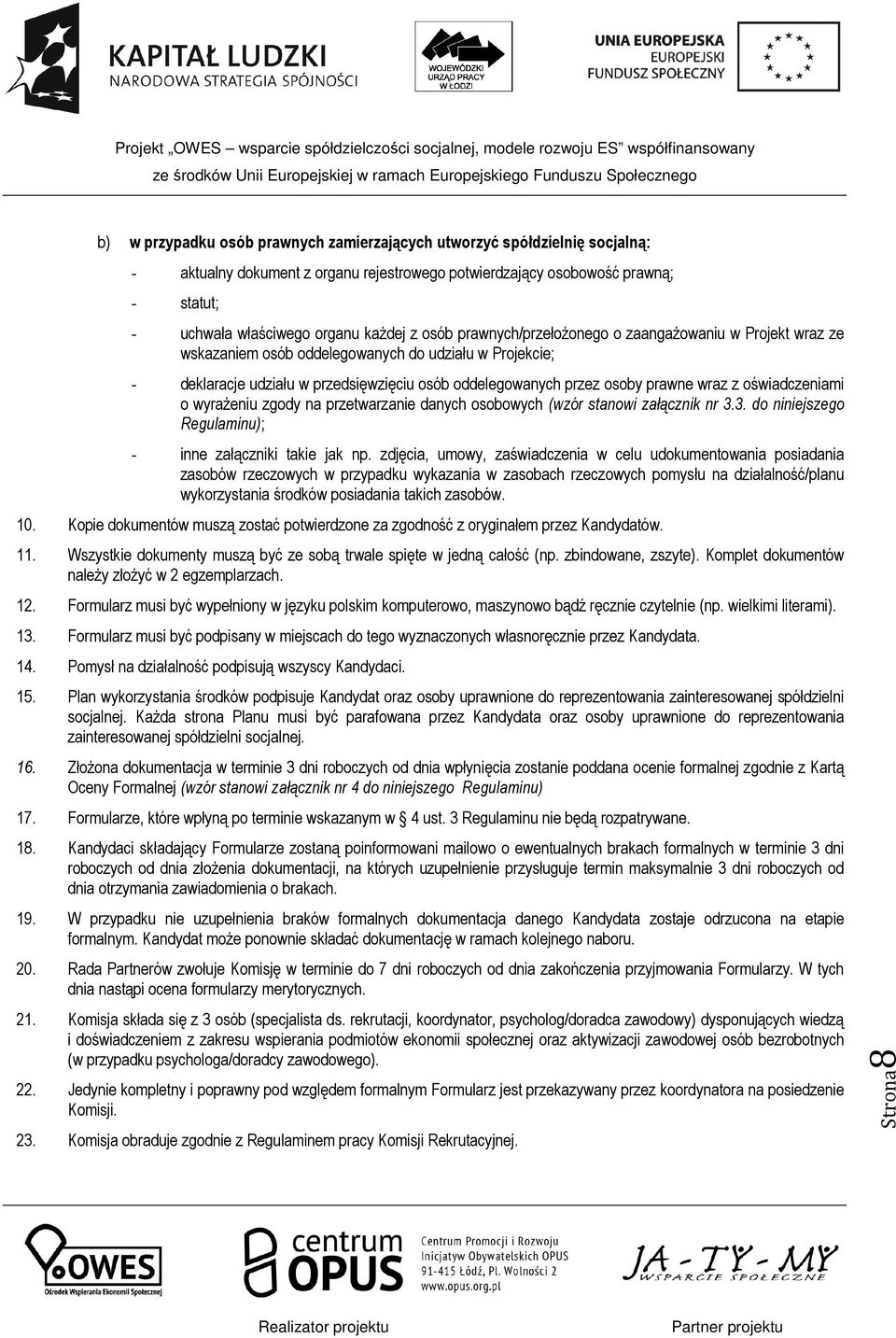 z oświadczeniami o wyrażeniu zgody na przetwarzanie danych osobowych (wzór stanowi załącznik nr 3.3. do niniejszego Regulaminu); - inne załączniki takie jak np.