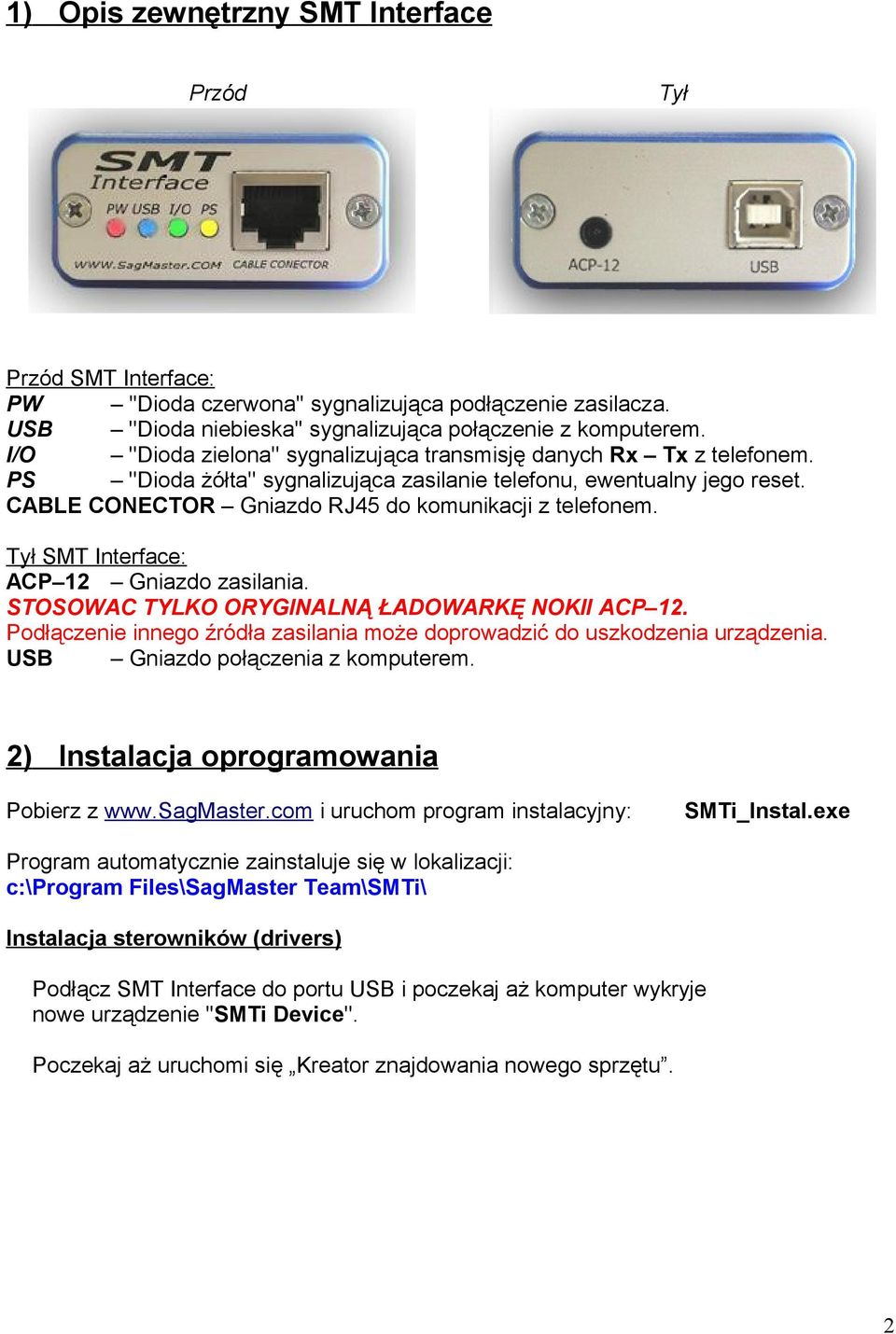 CABLE CONECTOR Gniazdo RJ45 do komunikacji z telefonem. Tył SMT Interface: ACP 12 Gniazdo zasilania. STOSOWAC TYLKO ORYGINALNĄ ŁADOWARKĘ NOKII ACP 12.
