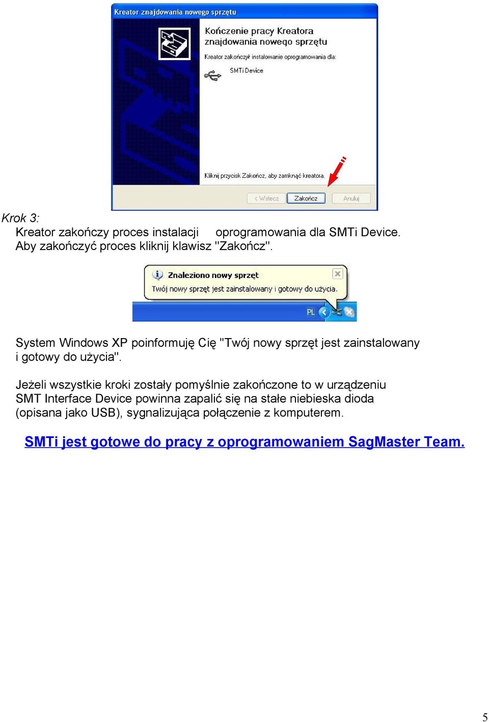 System Windows XP poinformuję Cię ''Twój nowy sprzęt jest zainstalowany i gotowy do użycia''.