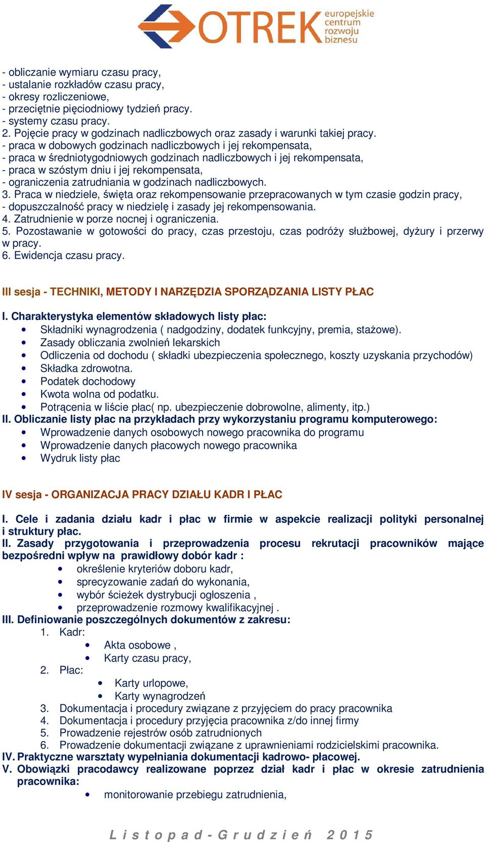 - praca w dobowych godzinach nadliczbowych i jej rekompensata, - praca w średniotygodniowych godzinach nadliczbowych i jej rekompensata, - praca w szóstym dniu i jej rekompensata, - ograniczenia