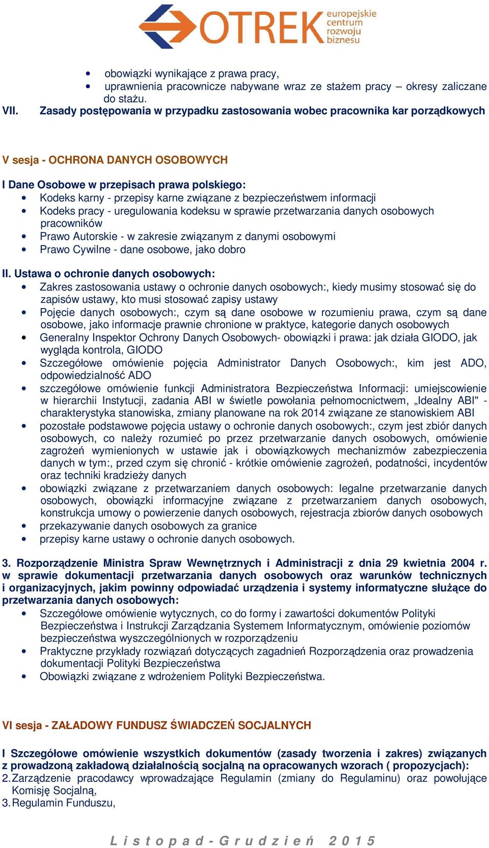 bezpieczeństwem informacji Kodeks pracy - uregulowania kodeksu w sprawie przetwarzania danych osobowych pracowników Prawo Autorskie - w zakresie związanym z danymi osobowymi Prawo Cywilne - dane