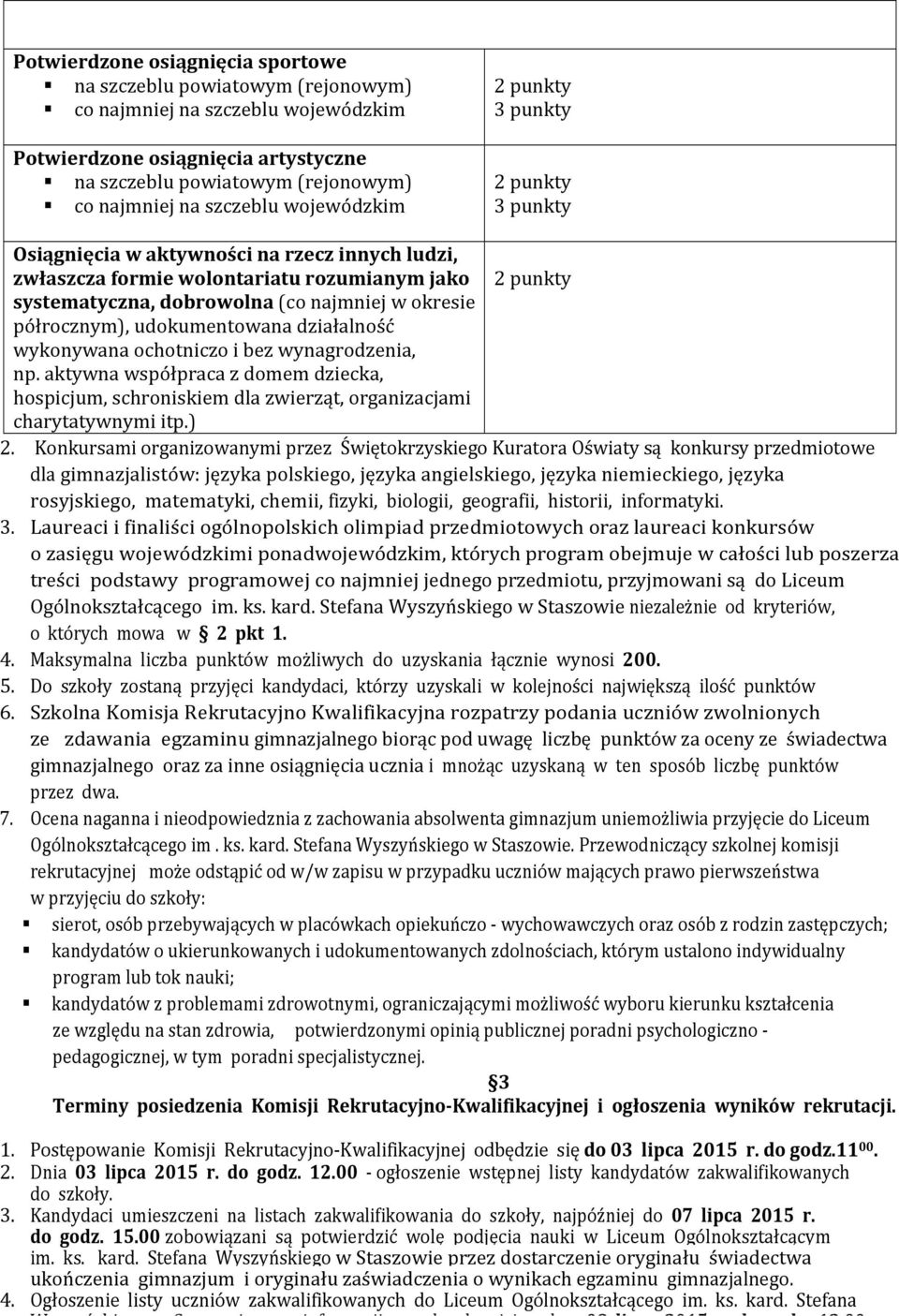 co najmniej na szczeblu wojewódzkim 2 punkty 3 punkty 2 punkty 3 punkty Osiągnięcia w aktywności na rzecz innych ludzi, zwłaszcza formie wolontariatu rozumianym jako 2 punkty systematyczna,