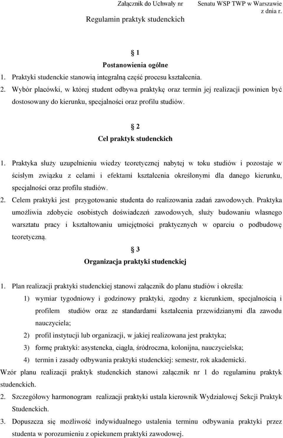 Praktyka służy uzupełnieniu wiedzy teoretycznej nabytej w toku studiów i pozostaje w ścisłym związku z celami i efektami kształcenia określonymi dla danego kierunku, specjalności oraz profilu studiów.