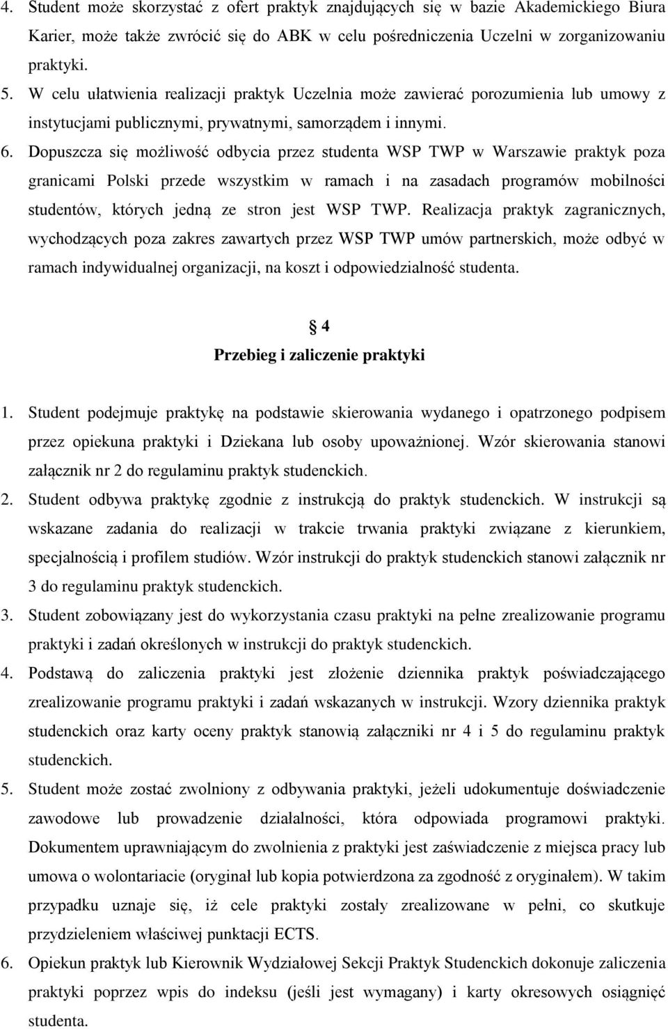Dopuszcza się możliwość odbycia przez studenta WSP TWP w Warszawie praktyk poza granicami Polski przede wszystkim w ramach i na zasadach programów mobilności studentów, których jedną ze stron jest