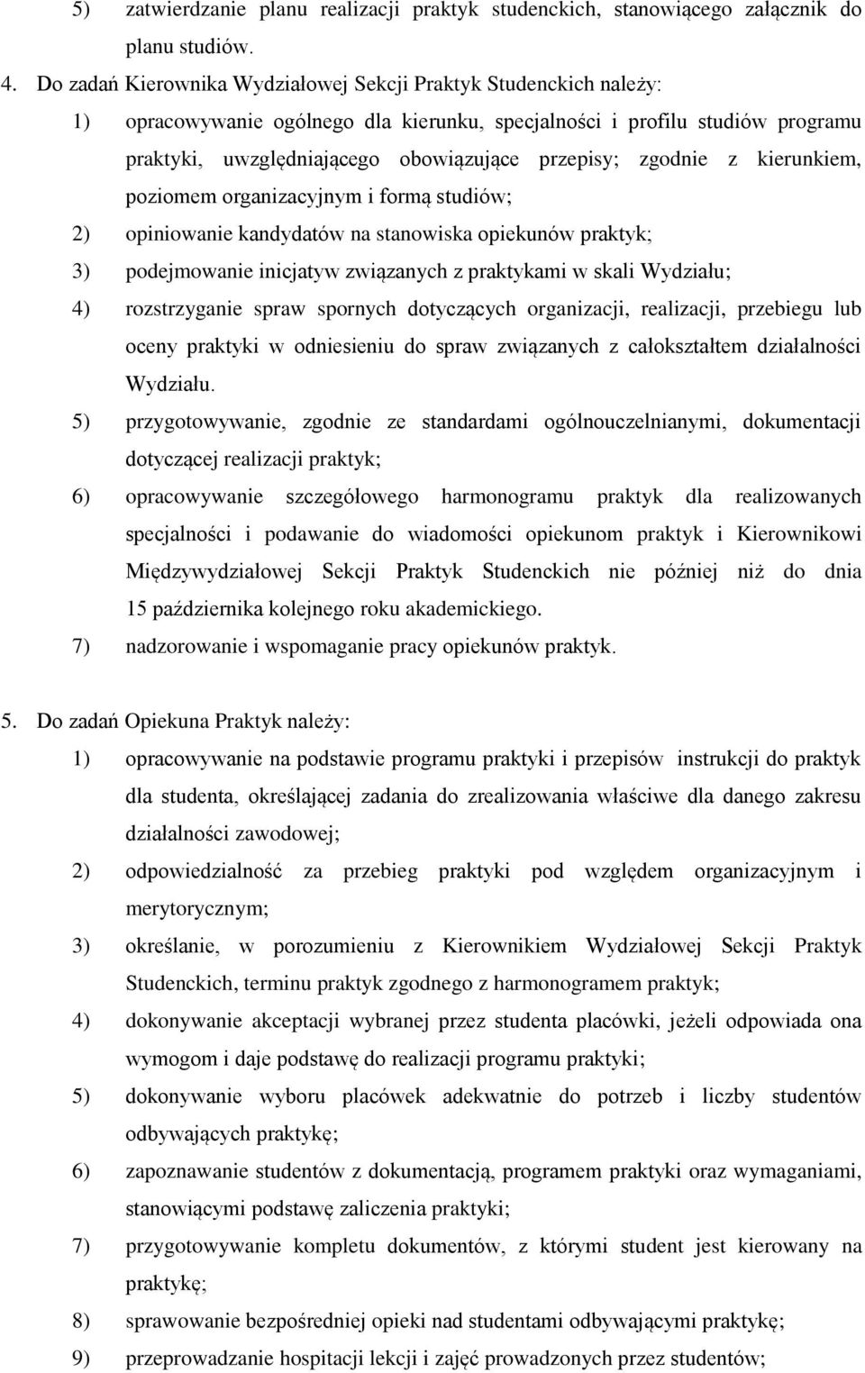 zgodnie z kierunkiem, poziomem organizacyjnym i formą studiów; 2) opiniowanie kandydatów na stanowiska opiekunów praktyk; 3) podejmowanie inicjatyw związanych z praktykami w skali Wydziału; 4)