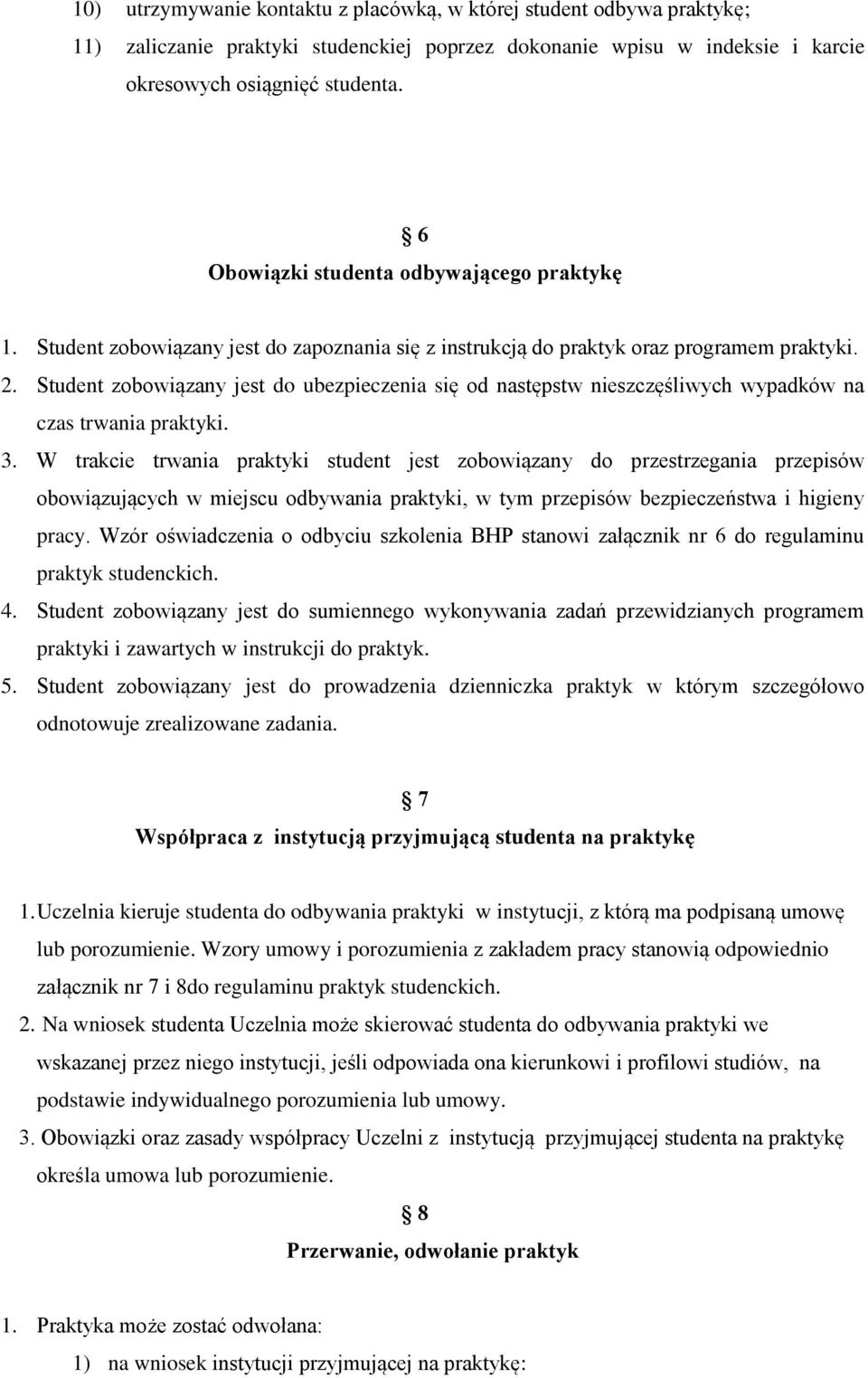 Student zobowiązany jest do ubezpieczenia się od następstw nieszczęśliwych wypadków na czas trwania praktyki. 3.