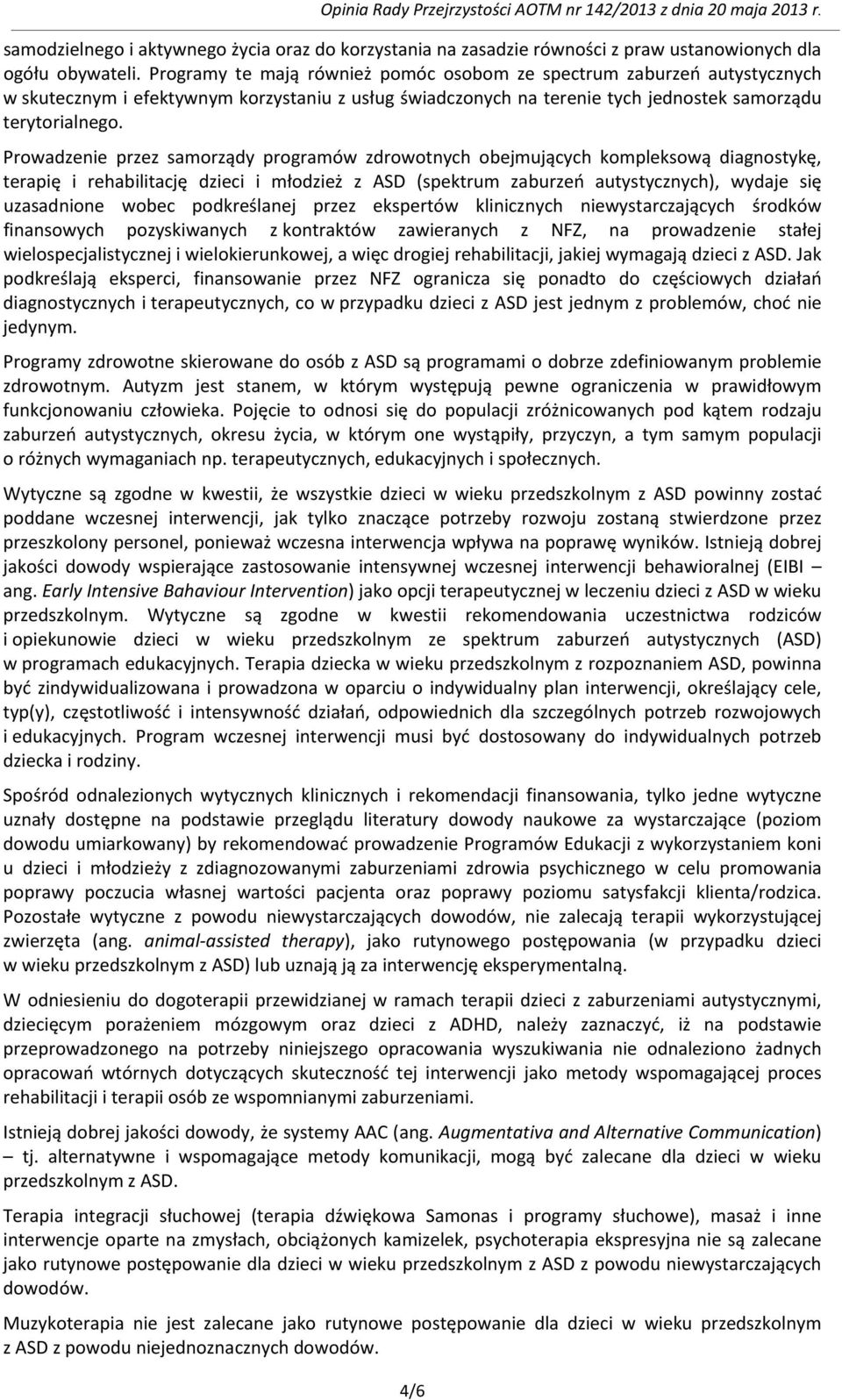 Prowadzenie przez samorządy programów zdrowotnych obejmujących kompleksową diagnostykę, terapię i rehabilitację dzieci i młodzież z ASD (spektrum zaburzeń autystycznych), wydaje się uzasadnione wobec